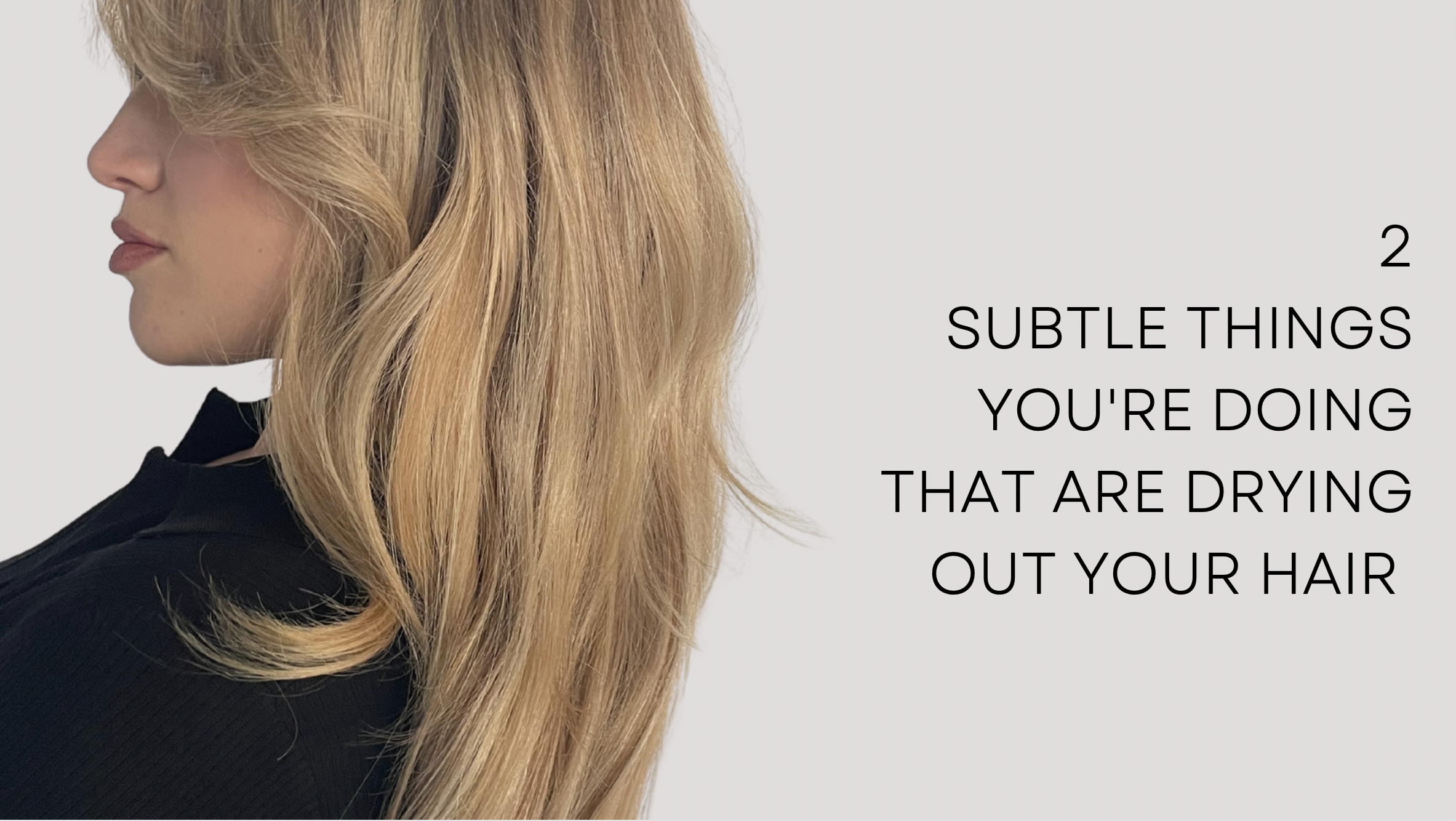 2 Seriously Subtle Things You're Doing That Are Drying Out Your Hair