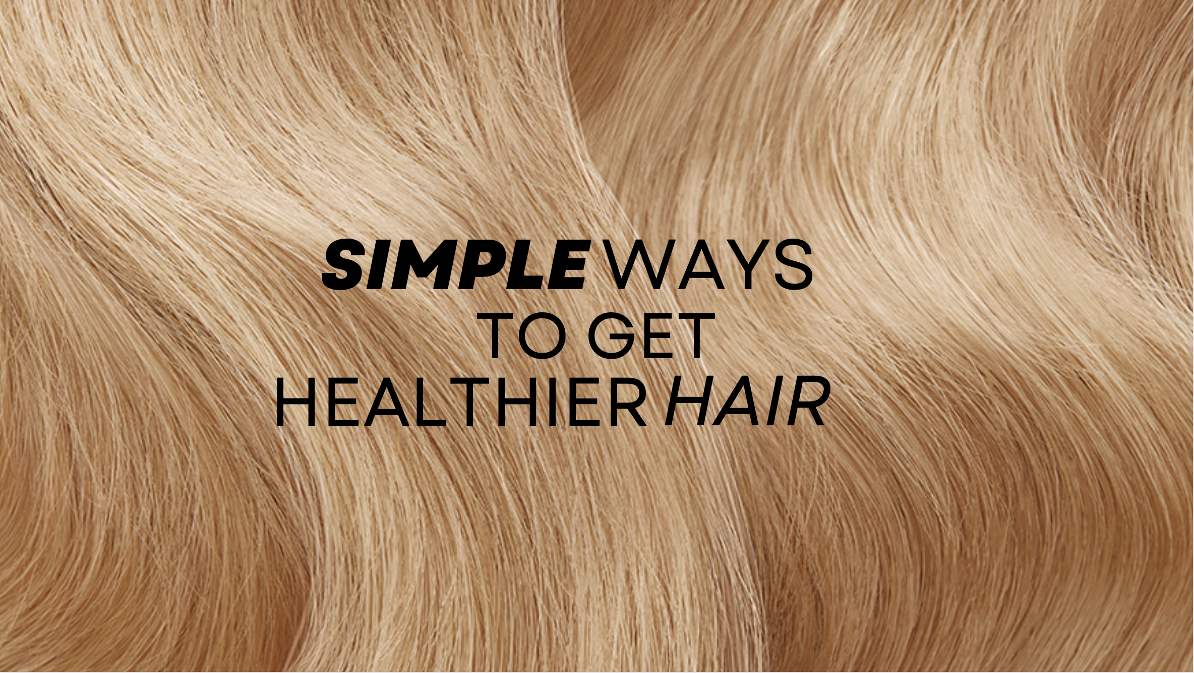 Simple Ways to Get Healthier Hair 